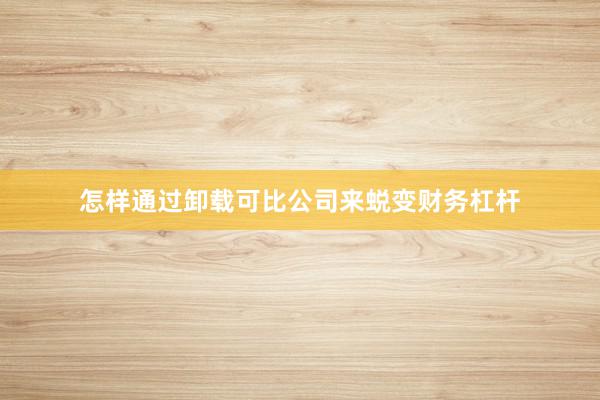 怎样通过卸载可比公司来蜕变财务杠杆