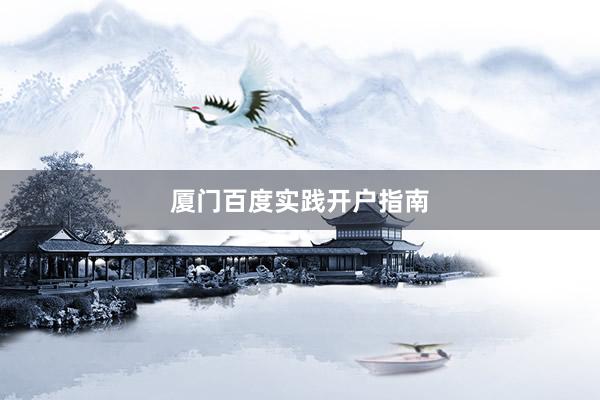 厦门百度实践开户指南