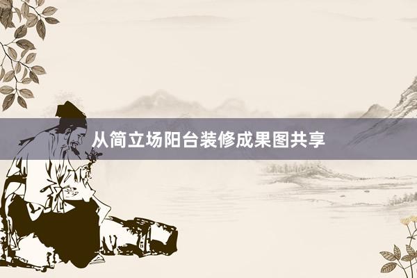 从简立场阳台装修成果图共享