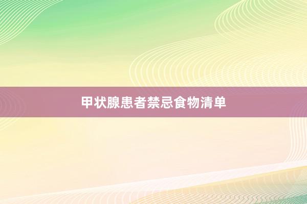 甲状腺患者禁忌食物清单