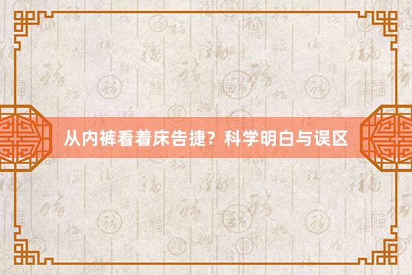 从内裤看着床告捷？科学明白与误区
